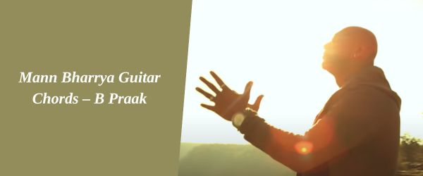 Mann Bharrya Guitar Chords – B Praak