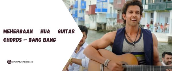 Meherbaan Hua Guitar Chords – Bang Bang