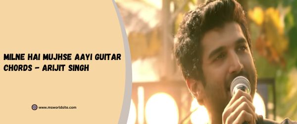 Milne Hai Mujhse Aayi Guitar Chords - Arijit Singh