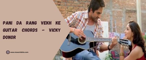 Pani Da Rang Vekh Ke Guitar Chords - Vicky Donor
